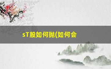 “sT股如何抛(如何会变成st股)